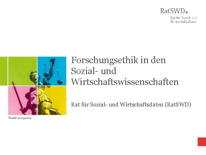 Forschungsethik in den Sozial- und Wirtschaftswissenschaften Rat für Sozial- und Wirtschaftsdaten (Rat. SWD) Stand: