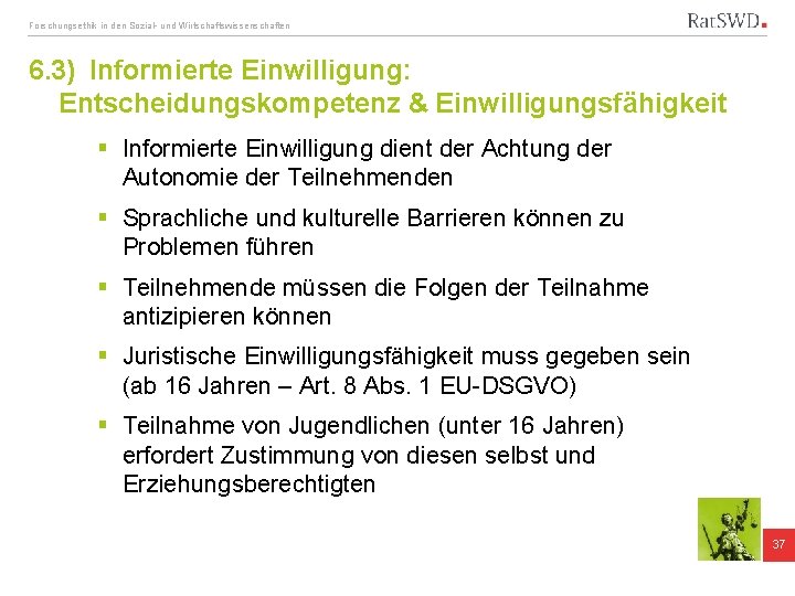 Forschungsethik in den Sozial- und Wirtschaftswissenschaften 6. 3) Informierte Einwilligung: Entscheidungskompetenz & Einwilligungsfähigkeit §