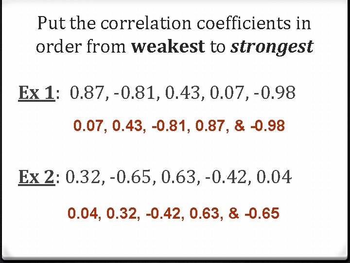 Put the correlation coefficients in order from weakest to strongest Ex 1: 0. 87,