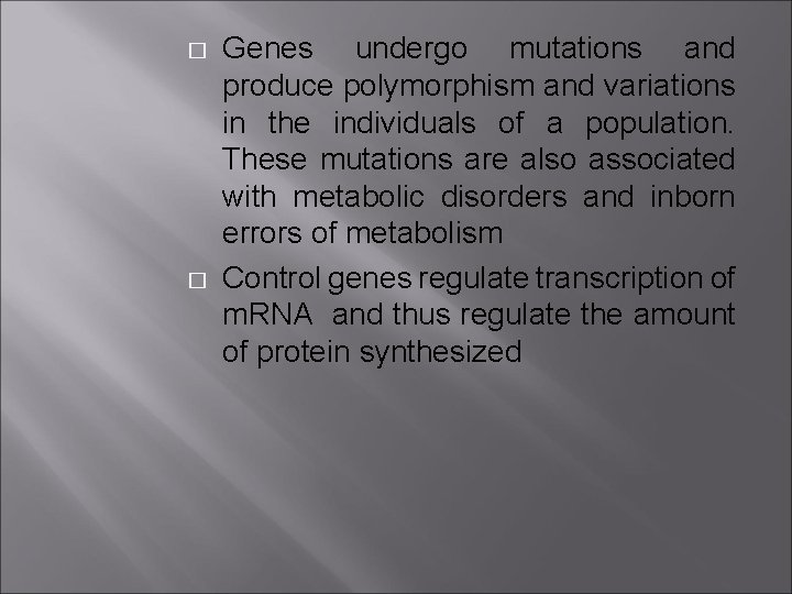 � � Genes undergo mutations and produce polymorphism and variations in the individuals of