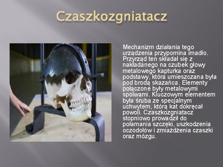 Czaszkozgniatacz Mechanizm działania tego urządzenia przypomina imadło. Przyrząd ten składał się z nakładanego na