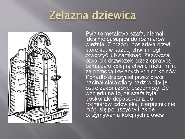 Żelazna dziewica Była to metalowa szafa, niemal idealnie pasująca do rozmiarów więźnia. Z przodu