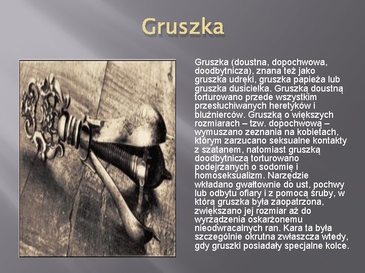 Gruszka (doustna, dopochwowa, doodbytnicza), znana też jako gruszka udręki, gruszka papieża lub gruszka dusicielka.