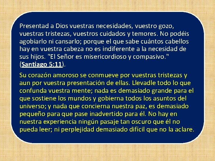 Presentad a Dios vuestras necesidades, vuestro gozo, vuestras tristezas, vuestros cuidados y temores. No