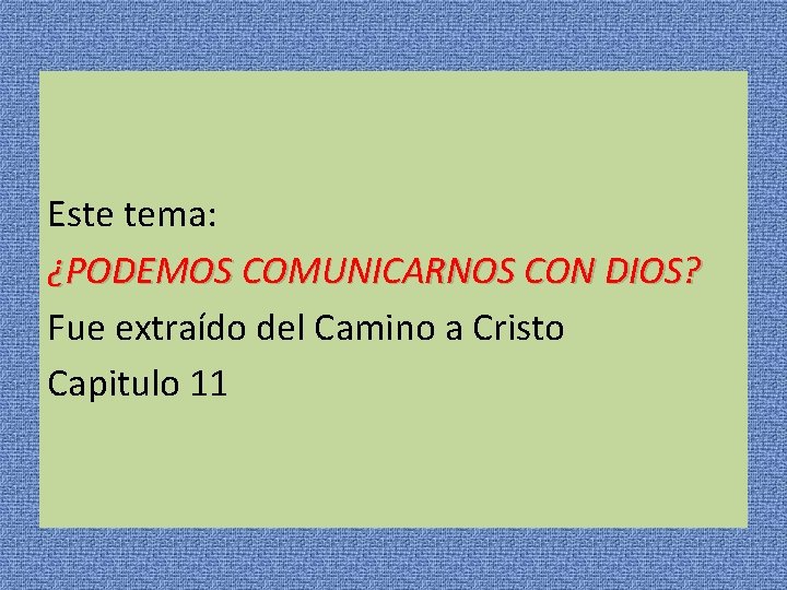 Este tema: ¿PODEMOS COMUNICARNOS CON DIOS? Fue extraído del Camino a Cristo Capitulo 11