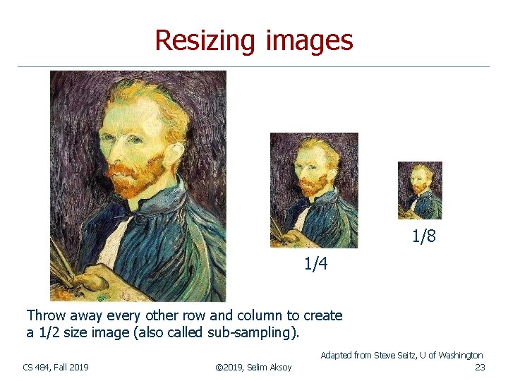 Resizing images 1/8 1/4 Throw away every other row and column to create a
