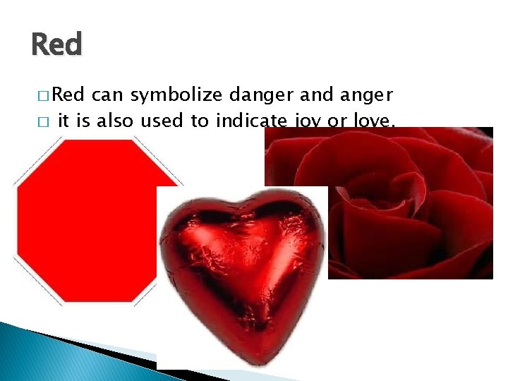 Red � can symbolize danger and anger it is also used to indicate joy