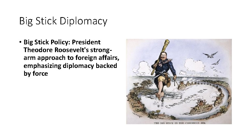 Big Stick Diplomacy • Big Stick Policy: President Theodore Roosevelt's strongarm approach to foreign