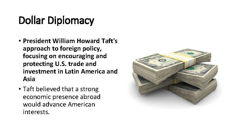 Dollar Diplomacy • President William Howard Taft's approach to foreign policy, focusing on encouraging