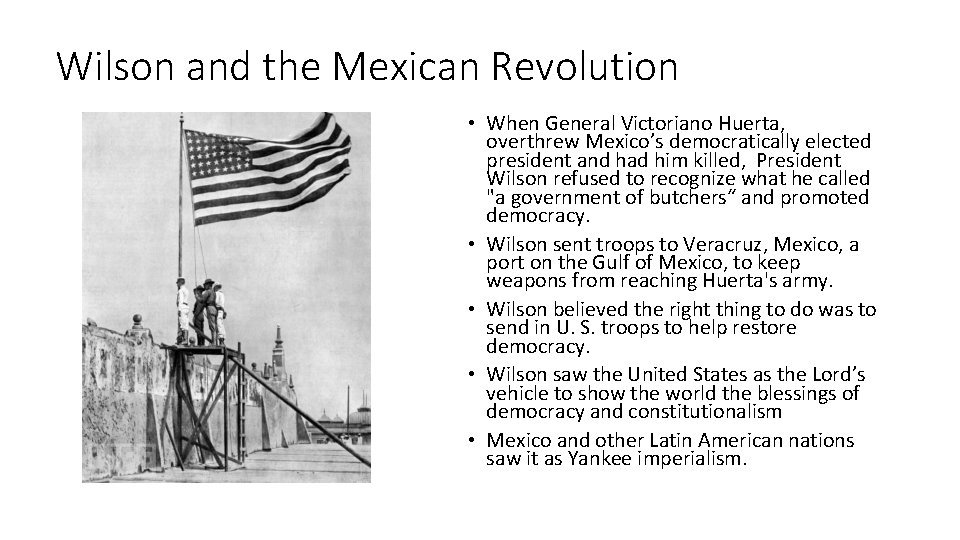 Wilson and the Mexican Revolution • When General Victoriano Huerta, overthrew Mexico’s democratically elected
