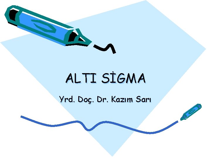 ALTI SİGMA Yrd. Doç. Dr. Kazım Sarı 