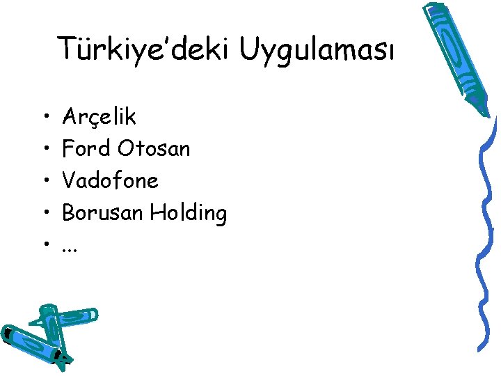 Türkiye’deki Uygulaması • • • Arçelik Ford Otosan Vadofone Borusan Holding. . . 