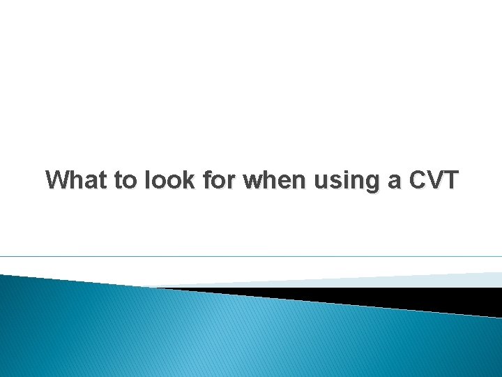What to look for when using a CVT 