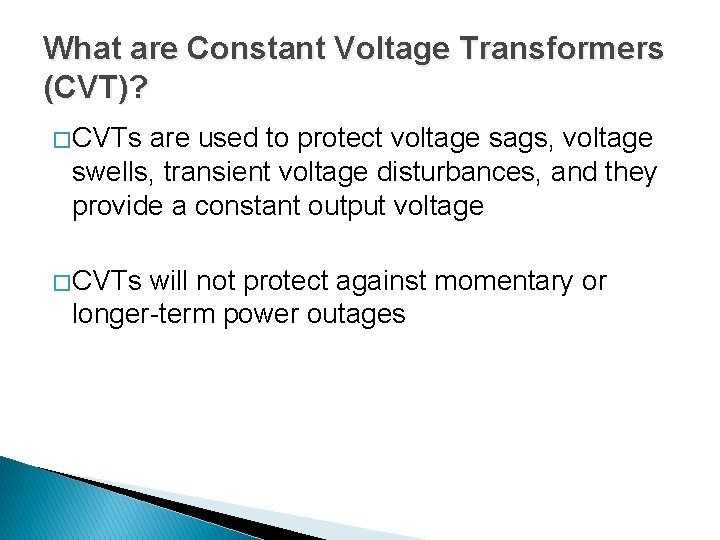 What are Constant Voltage Transformers (CVT)? � CVTs are used to protect voltage sags,