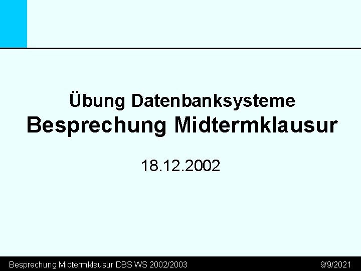 Übung Datenbanksysteme Besprechung Midtermklausur 18. 12. 2002 Besprechung Midtermklausur DBS WS 2002/2003 9/9/2021 