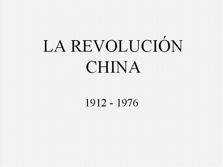 LA REVOLUCIÓN CHINA 1912 - 1976 