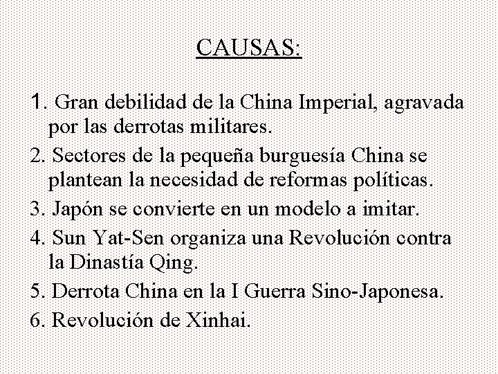 CAUSAS: 1. Gran debilidad de la China Imperial, agravada por las derrotas militares. 2.