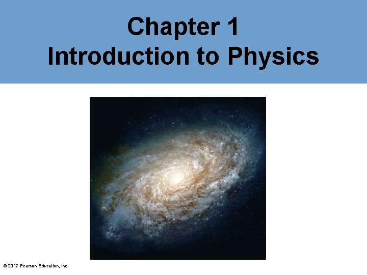Chapter 1 Introduction to Physics © 2017 Pearson Education, Inc.  Chapter 1 Introduction to Physics © 2017 Pearson Education, Inc.