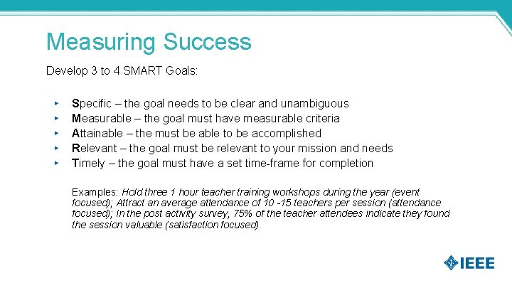 Measuring Success Develop 3 to 4 SMART Goals: ▸ ▸ ▸ Specific – the