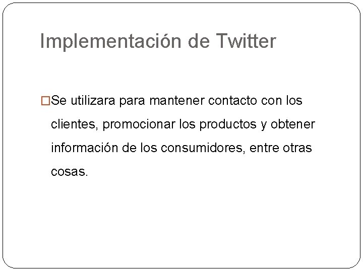 Implementación de Twitter �Se utilizara para mantener contacto con los clientes, promocionar los productos