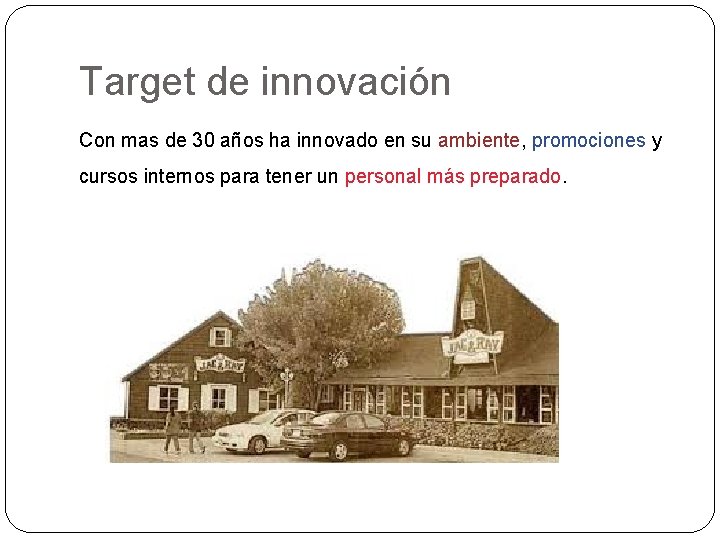 Target de innovación Con mas de 30 años ha innovado en su ambiente, promociones