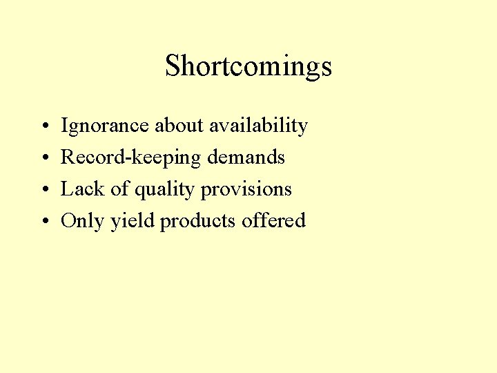 Shortcomings • • Ignorance about availability Record-keeping demands Lack of quality provisions Only yield