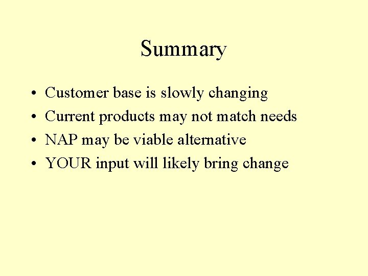 Summary • • Customer base is slowly changing Current products may not match needs