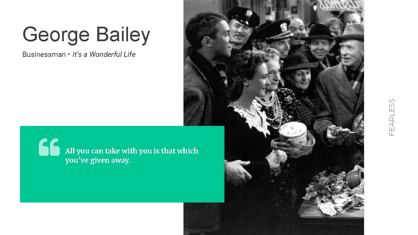 George Bailey FEARLESS Businessman • It’s a Wonderful Life All you can take with