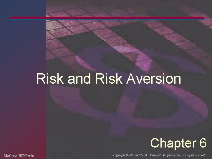 Risk and Risk Aversion Chapter 6 Mc. Graw-Hill/Irwin Copyright © 2005 by The Mc.