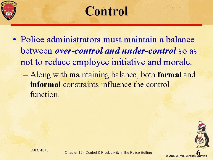 Control • Police administrators must maintain a balance between over-control and under-control so as