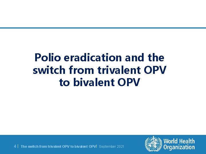 Polio eradication and the switch from trivalent OPV to bivalent OPV 4| The switch