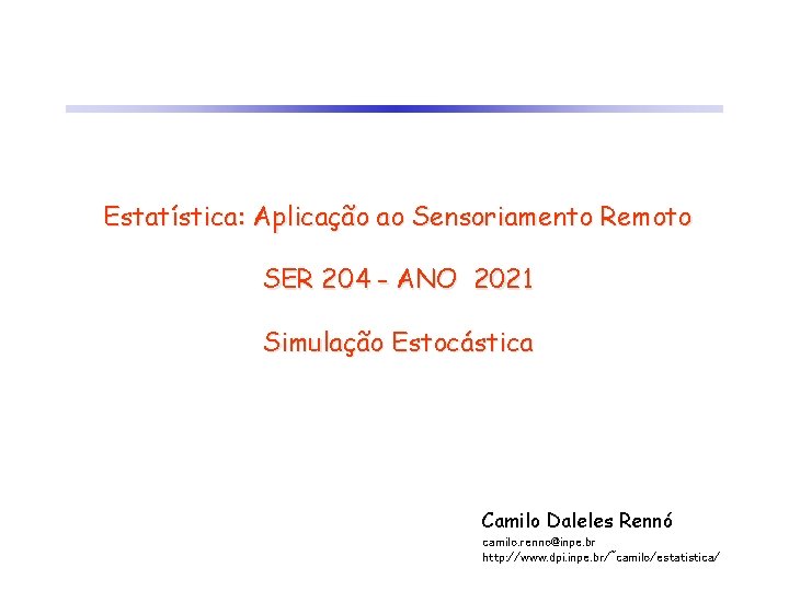 Estatística: Aplicação ao Sensoriamento Remoto SER 204 - ANO 2021 Simulação Estocástica Camilo Daleles