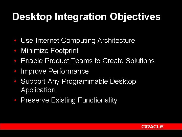 Desktop Integration Objectives • • • Use Internet Computing Architecture Minimize Footprint Enable Product