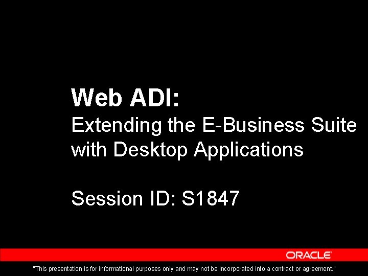 Web ADI: Extending the E-Business Suite with Desktop Applications Session ID: S 1847 “This