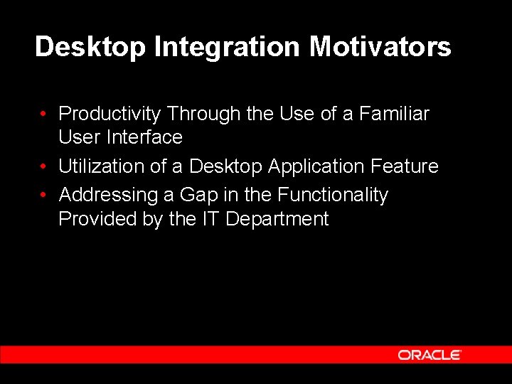 Desktop Integration Motivators • Productivity Through the Use of a Familiar User Interface •