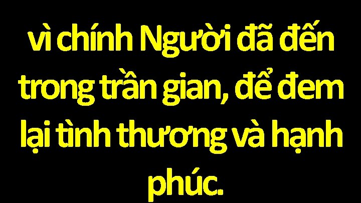 vì chính Người đã đến trong trần gian, để đem lại tình thương và