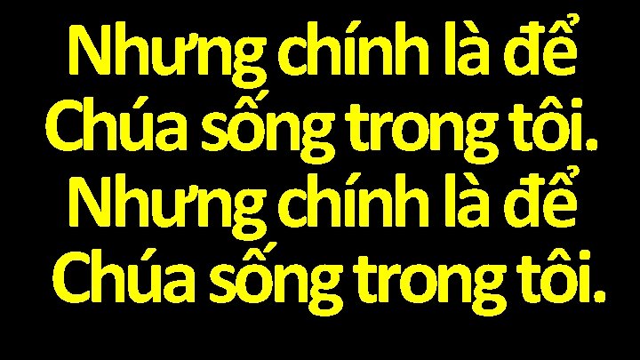 Nhưng chính là để Chúa sống trong tôi. 