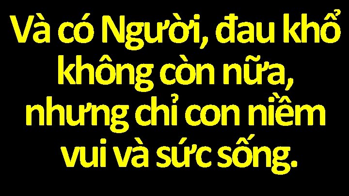 Và có Người, đau khổ không còn nữa, nhưng chỉ con niềm vui và