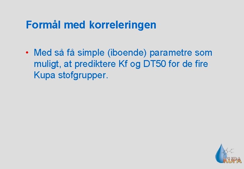 Formål med korreleringen • Med så få simple (iboende) parametre som muligt, at prediktere