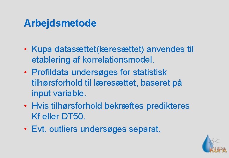 Arbejdsmetode • Kupa datasættet(læresættet) anvendes til etablering af korrelationsmodel. • Profildata undersøges for statistisk