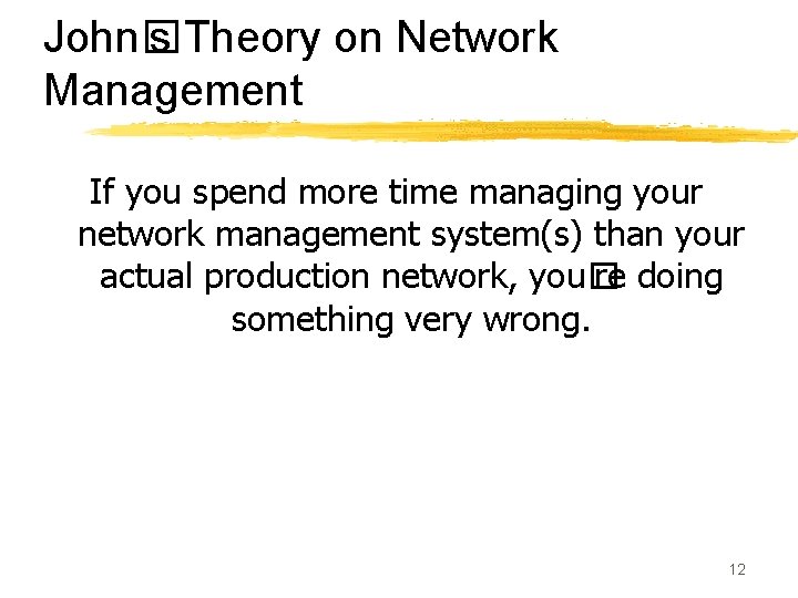 John� s Theory on Network Management If you spend more time managing your network