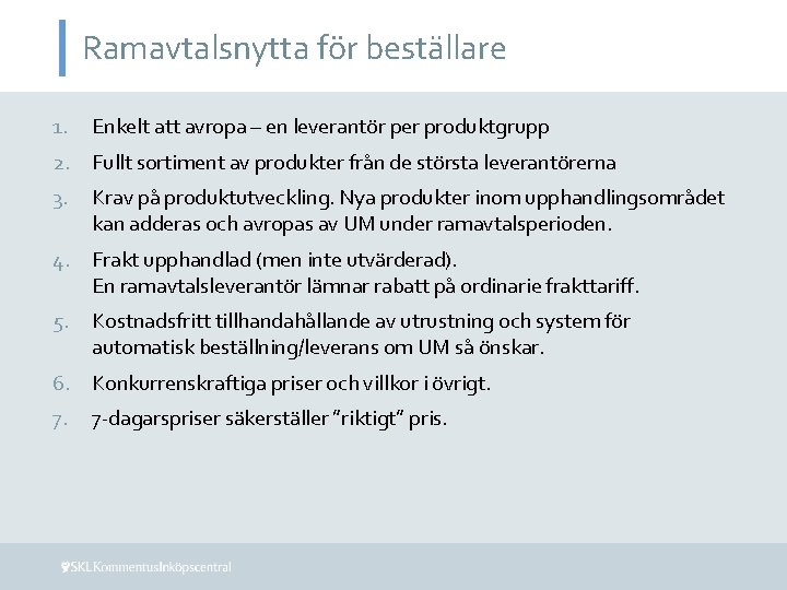 Ramavtalsnytta för beställare 1. Enkelt att avropa – en leverantör per produktgrupp 2. Fullt