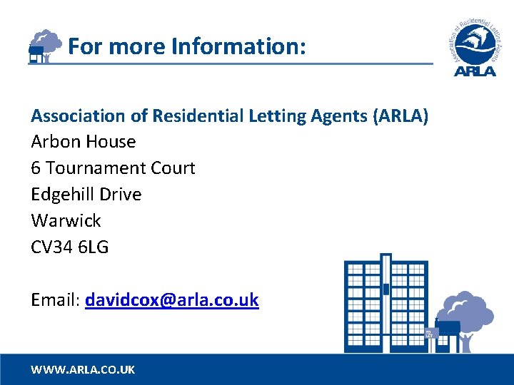 For more Information: Association of Residential Letting Agents (ARLA) Arbon House 6 Tournament Court