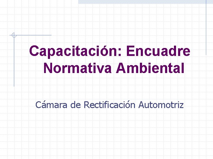 Capacitación: Encuadre Normativa Ambiental Cámara de Rectificación Automotriz 