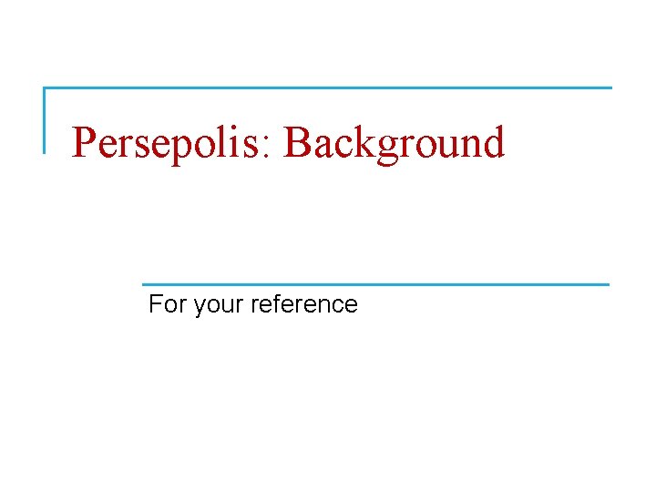 Persepolis: Background For your reference 