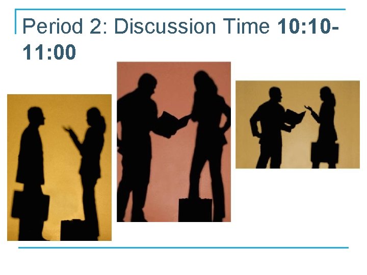 Period 2: Discussion Time 10: 1011: 00 