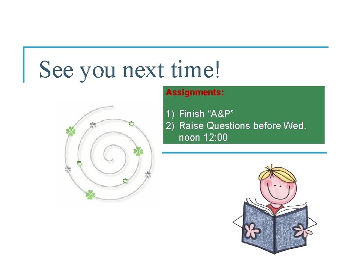 See you next time! Assignments: 1) Finish “A&P” 2) Raise Questions before Wed. noon