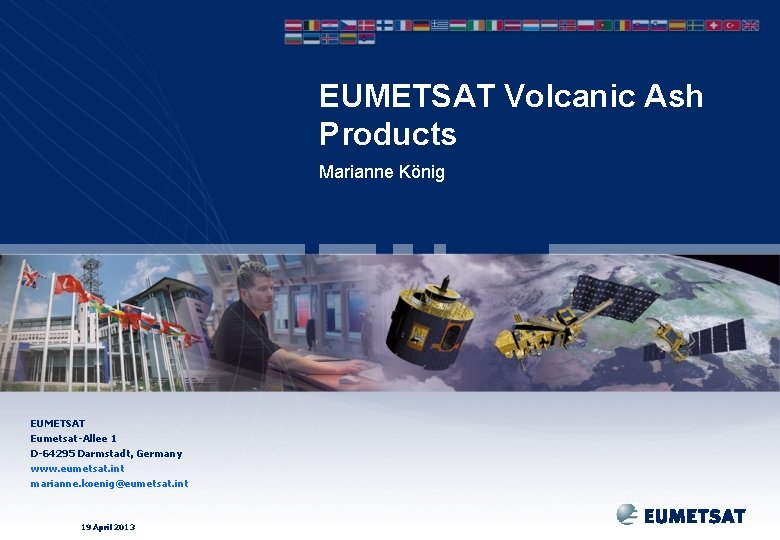 EUMETSAT Volcanic Ash Products Marianne König EUMETSAT Eumetsat-Allee 1 D-64295 Darmstadt, Germany www. eumetsat.