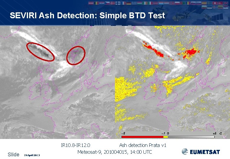 SEVIRI Ash Detection: Simple BTD Test Slide 19 April 2013 IR 10. 8 -IR