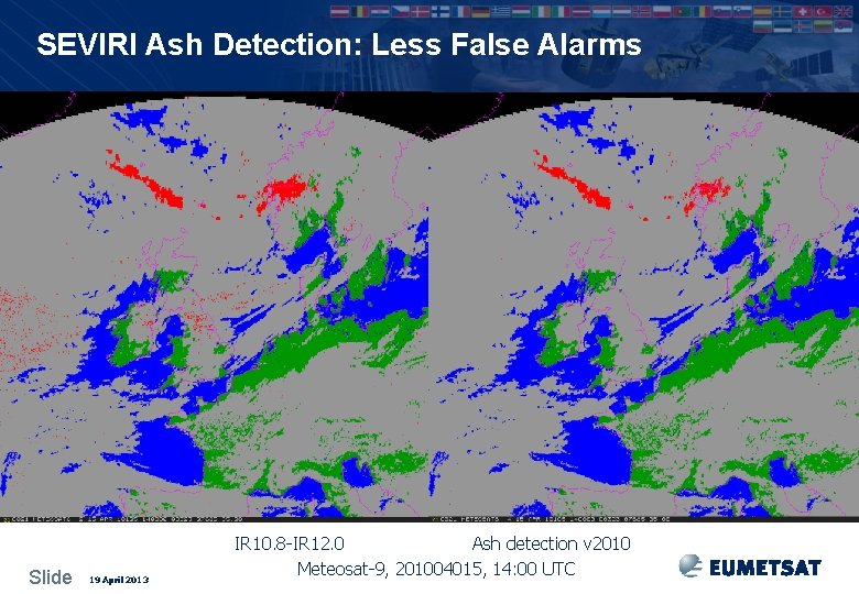 SEVIRI Ash Detection: Less False Alarms Slide 19 April 2013 IR 10. 8 -IR